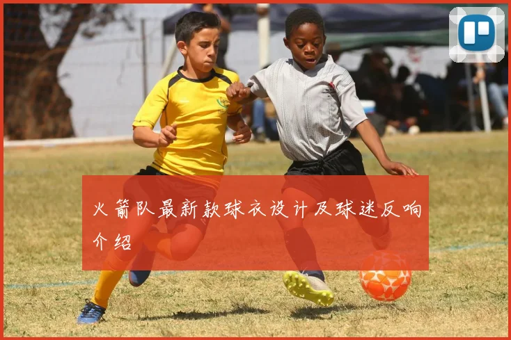 火箭队最新款球衣设计及球迷反响介绍