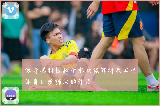 健身器材拉轮子水功能解析及其对体育训练辅助的作用