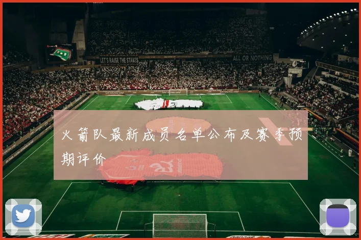 火箭队最新成员名单公布及赛季预期评价