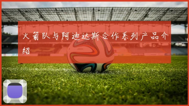 火箭队与阿迪达斯合作系列产品介绍